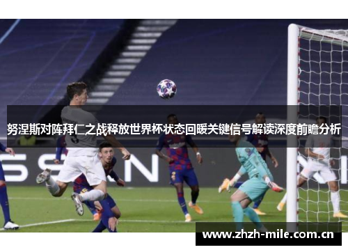 努涅斯对阵拜仁之战释放世界杯状态回暖关键信号解读深度前瞻分析 努涅斯对阵拜仁之战释放世界杯状态回暖关键信号解读深度前瞻分析