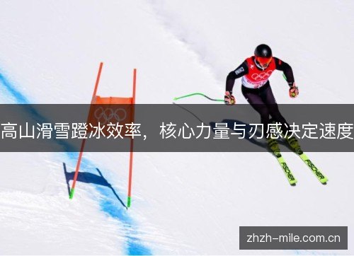 高山滑雪蹬冰效率,核心力量与刃感决定速度 高山滑雪蹬冰效率,核心力量与刃感决定速度