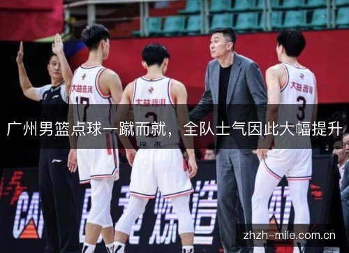 广州男篮点球一蹴而就,全队士气因此大幅提升 广州男篮点球一蹴而就,全队士气因此大幅提升